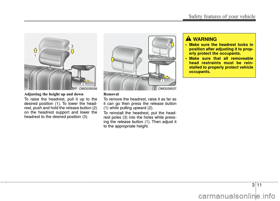 KIA Optima 2010 3.G Owners Manual 311
Safety features of your vehicle
Adjusting the height up and down
To raise the headrest, pull it up to the
desired position (1). To lower the head-
rest, push and hold the release button (2)
on the