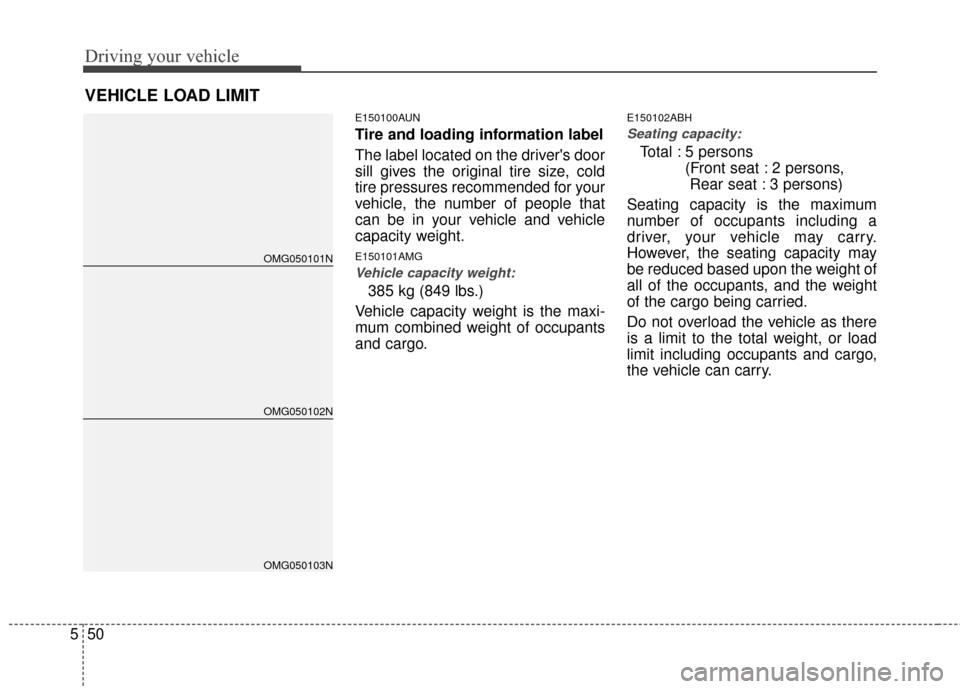 KIA Optima 2010 3.G Owners Manual Driving your vehicle
50
5
E150100AUN
Tire and loading information label
The label located on the drivers door
sill gives the original tire size, cold
tire pressures recommended for your
vehicle, the 