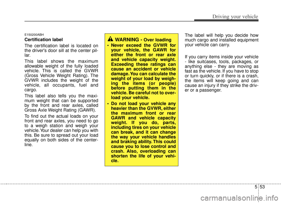 KIA Magnetis 2010 3.G Owners Manual 553
Driving your vehicle
E150200ABH
Certification label
The certification label is located on
the drivers door sill at the center pil-
lar.
This label shows the maximum
allowable weight of the fully KIA Magnetis 2010 3.G Owners Manual 553
Driving your vehicle
E150200ABH
Certification label
The certification label is located on
the drivers door sill at the center pil-
lar.
This label shows the maximum
allowable weight of the fully