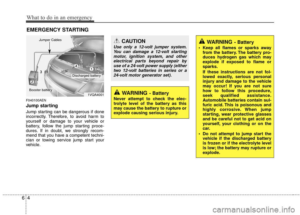 KIA Optima 2010 3.G Owners Guide What to do in an emergency
46
EMERGENCY STARTING
F040100AEN
Jump starting  
Jump starting can be dangerous if done
incorrectly. Therefore, to avoid harm to
yourself or damage to your vehicle or
batter