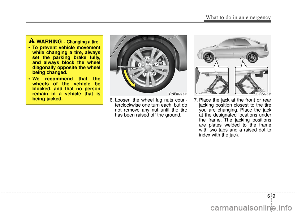 KIA Optima 2010 3.G Owners Manual 69
What to do in an emergency
6. Loosen the wheel lug nuts coun-terclockwise one turn each, but do
not remove any nut until the tire
has been raised off the ground. 7. Place the jack at the front or r KIA Optima 2010 3.G Owners Manual 69
What to do in an emergency
6. Loosen the wheel lug nuts coun-terclockwise one turn each, but do
not remove any nut until the tire
has been raised off the ground. 7. Place the jack at the front or r