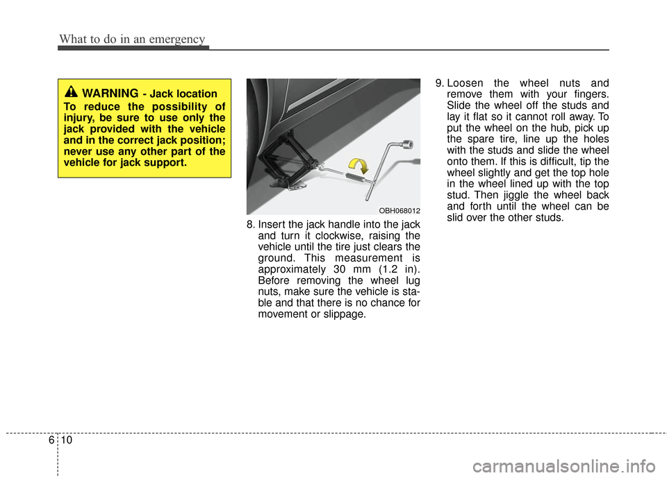 KIA Optima 2010 3.G Owners Manual What to do in an emergency
10
6
8. Insert the jack handle into the jack
and turn it clockwise, raising the
vehicle until the tire just clears the
ground. This measurement is
approximately 30 mm (1.2 i KIA Optima 2010 3.G Owners Manual What to do in an emergency
10
6
8. Insert the jack handle into the jack
and turn it clockwise, raising the
vehicle until the tire just clears the
ground. This measurement is
approximately 30 mm (1.2 i