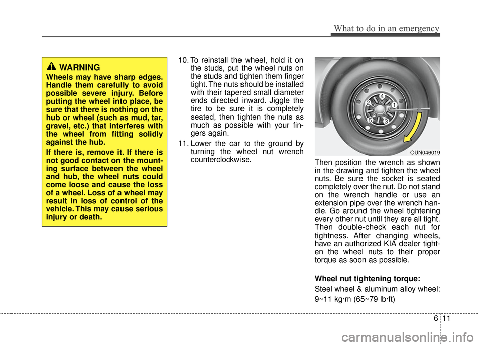 KIA Magnetis 2010 3.G Owners Manual 611
What to do in an emergency
10. To reinstall the wheel, hold it onthe studs, put the wheel nuts on
the studs and tighten them finger
tight. The nuts should be installed
with their tapered small dia KIA Magnetis 2010 3.G Owners Manual 611
What to do in an emergency
10. To reinstall the wheel, hold it onthe studs, put the wheel nuts on
the studs and tighten them finger
tight. The nuts should be installed
with their tapered small dia