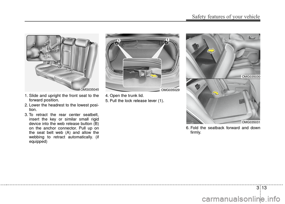KIA Optima 2010 3.G Owners Manual 313
Safety features of your vehicle
1. Slide and upright the front seat to theforward position.
2. Lower the headrest to the lowest posi- tion.
3. To retract the rear center seatbelt, insert the key o KIA Optima 2010 3.G Owners Manual 313
Safety features of your vehicle
1. Slide and upright the front seat to theforward position.
2. Lower the headrest to the lowest posi- tion.
3. To retract the rear center seatbelt, insert the key o