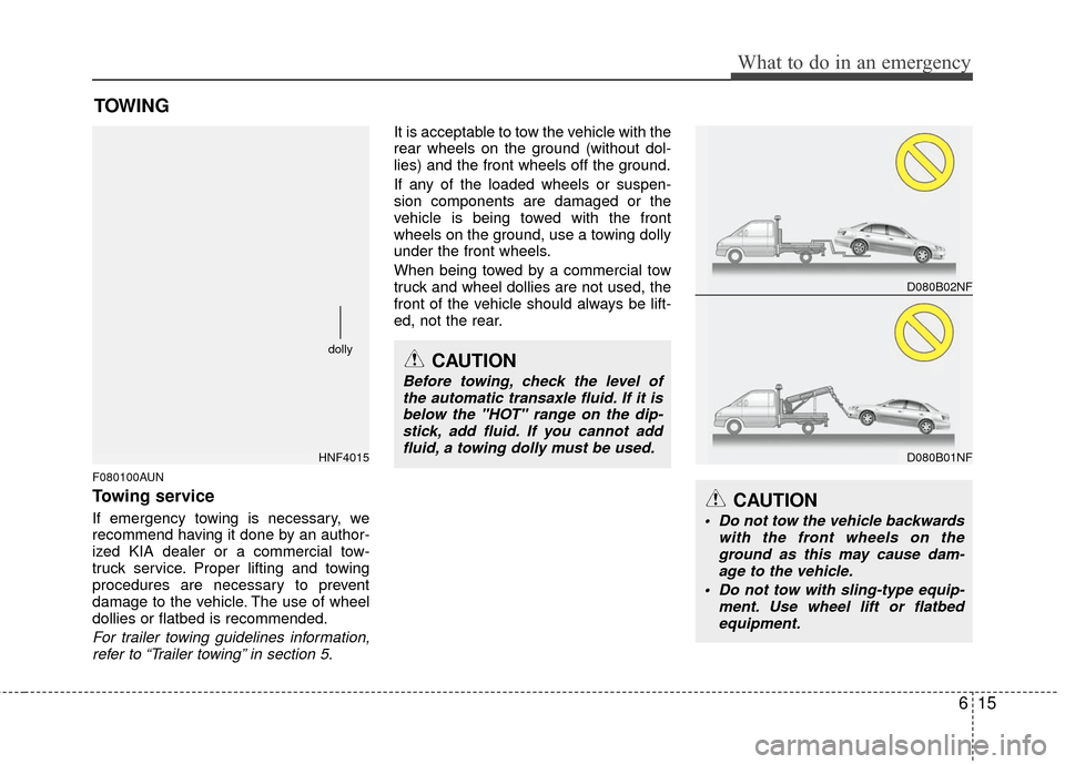 KIA Magnetis 2010 3.G Owners Manual 615
What to do in an emergency
TOWING
F080100AUN
Towing service
If emergency towing is necessary, we
recommend having it done by an author-
ized KIA dealer or a commercial tow-
truck service. Proper l KIA Magnetis 2010 3.G Owners Manual 615
What to do in an emergency
TOWING
F080100AUN
Towing service
If emergency towing is necessary, we
recommend having it done by an author-
ized KIA dealer or a commercial tow-
truck service. Proper l