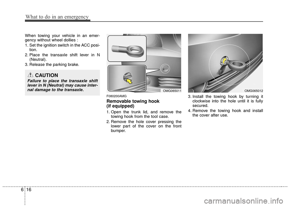 KIA Magnetis 2010 3.G Owners Manual What to do in an emergency
16
6
When towing your vehicle in an emer-
gency without wheel dollies :
1. Set the ignition switch in the ACC posi-
tion.
2. Place the transaxle shift lever in N (Neutral).
