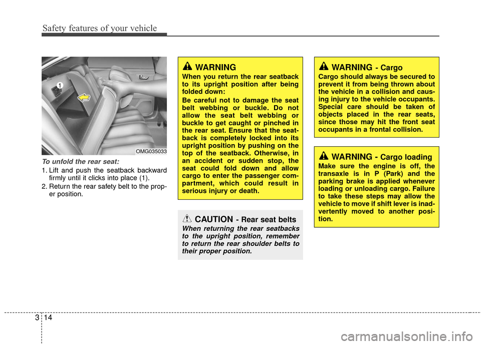 KIA Magnetis 2010 3.G Owners Manual Safety features of your vehicle
14
3
To unfold the rear seat:
1. Lift and push the seatback backward
firmly until it clicks into place (1).
2. Return the rear safety belt to the prop- er position.
OMG