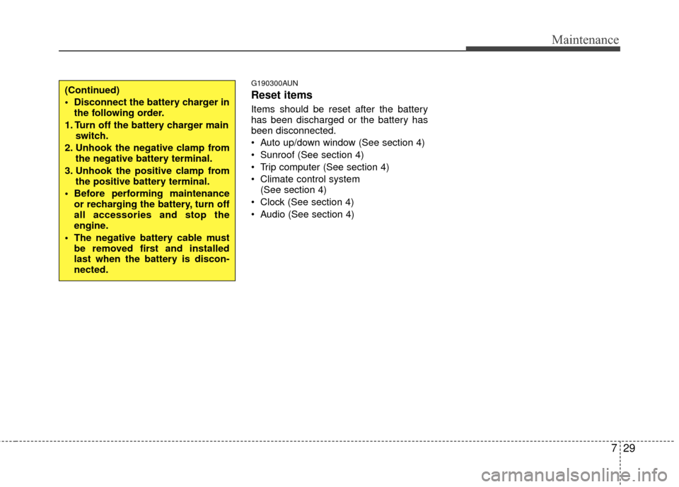 KIA Optima 2010 3.G Owners Manual 729
Maintenance
G190300AUN
Reset items
Items should be reset after the battery
has been discharged or the battery has
been disconnected.
Auto up/down window (See section 4)
Sunroof (See section 4)
KIA Optima 2010 3.G Owners Manual 729
Maintenance
G190300AUN
Reset items
Items should be reset after the battery
has been discharged or the battery has
been disconnected.
Auto up/down window (See section 4)
Sunroof (See section 4)