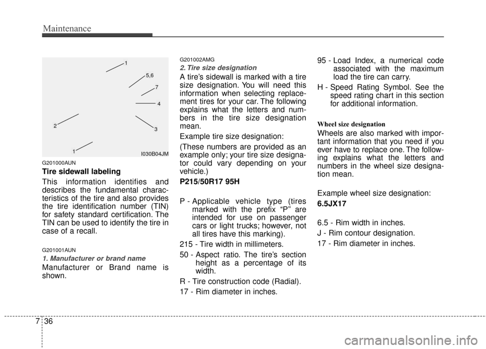 KIA Optima 2010 3.G Owners Manual Maintenance
36
7
G201000AUN
Tire sidewall labeling
This information identifies and
describes the fundamental charac-
teristics of the tire and also provides
the tire identification number (TIN)
for sa KIA Optima 2010 3.G Owners Manual Maintenance
36
7
G201000AUN
Tire sidewall labeling
This information identifies and
describes the fundamental charac-
teristics of the tire and also provides
the tire identification number (TIN)
for sa
