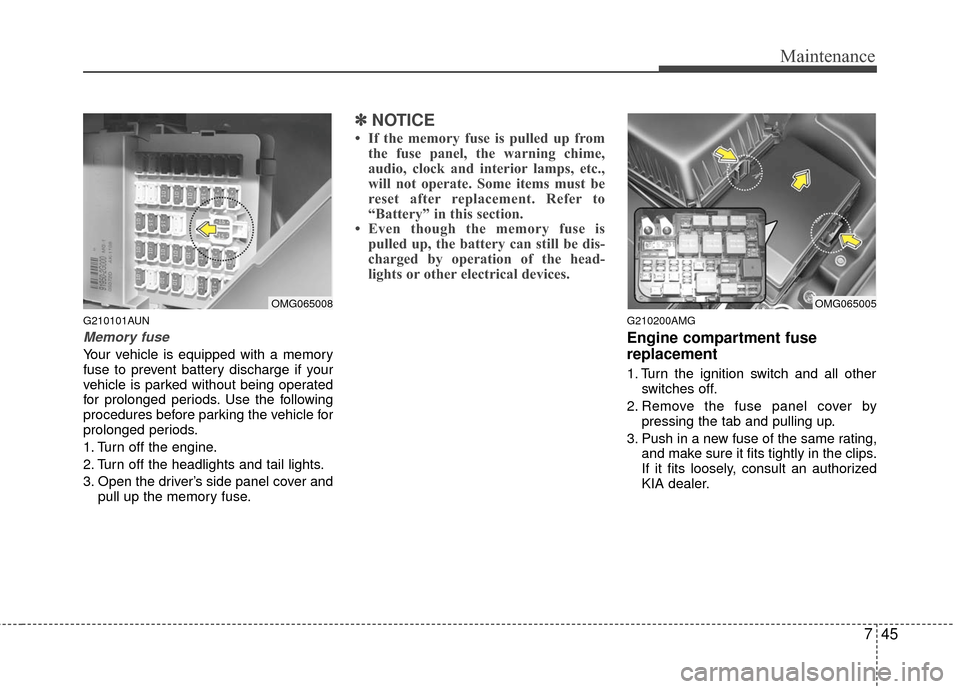 KIA Optima 2010 3.G Owners Manual 745
Maintenance
G210101AUN
Memory fuse
Your vehicle is equipped with a memory
fuse to prevent battery discharge if your
vehicle is parked without being operated
for prolonged periods. Use the followin KIA Optima 2010 3.G Owners Manual 745
Maintenance
G210101AUN
Memory fuse
Your vehicle is equipped with a memory
fuse to prevent battery discharge if your
vehicle is parked without being operated
for prolonged periods. Use the followin