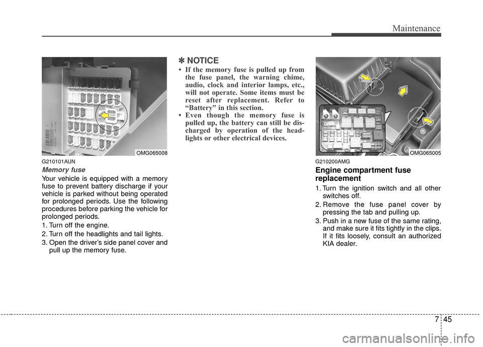 KIA Magnetis 2010 3.G Owners Manual 745
Maintenance
G210101AUN
Memory fuse
Your vehicle is equipped with a memory
fuse to prevent battery discharge if your
vehicle is parked without being operated
for prolonged periods. Use the followin