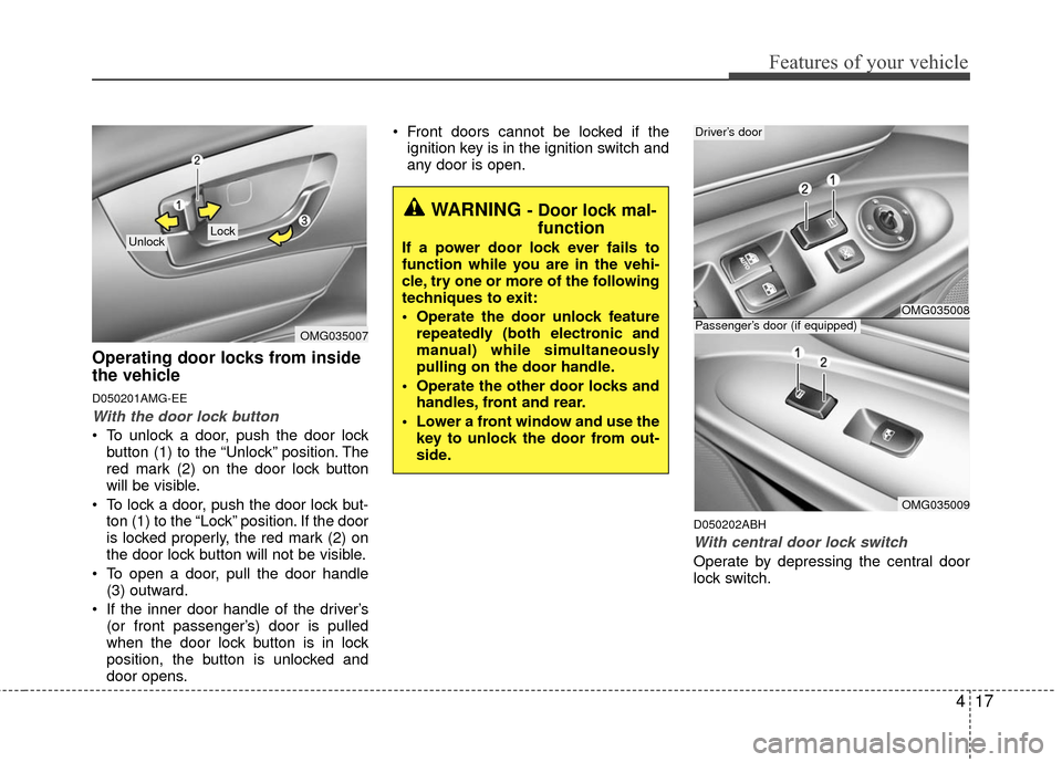 KIA Optima 2010 3.G User Guide 417
Features of your vehicle
Operating door locks from inside
the vehicle
D050201AMG-EE
With the door lock button
To unlock a door, push the door lockbutton (1) to the “Unlock” position. The
red KIA Optima 2010 3.G User Guide 417
Features of your vehicle
Operating door locks from inside
the vehicle
D050201AMG-EE
With the door lock button
To unlock a door, push the door lockbutton (1) to the “Unlock” position. The
red