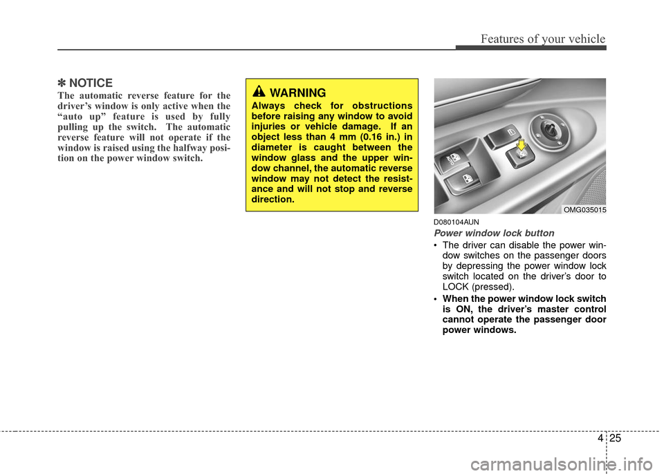 KIA Magnetis 2010 3.G Owners Manual 425
Features of your vehicle
✽
✽NOTICE
The automatic reverse feature for the
driver’s window is only active when the
“auto up” feature is used by fully
pulling up the switch.  The automatic
