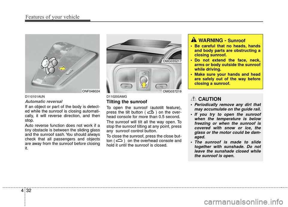 KIA Magnetis 2010 3.G Owners Manual Features of your vehicle
32
4
D110101AUN
Automatic reversal
If an object or part of the body is detect-
ed while the sunroof is closing automati-
cally, it will reverse direction, and then
stop.
Auto 
