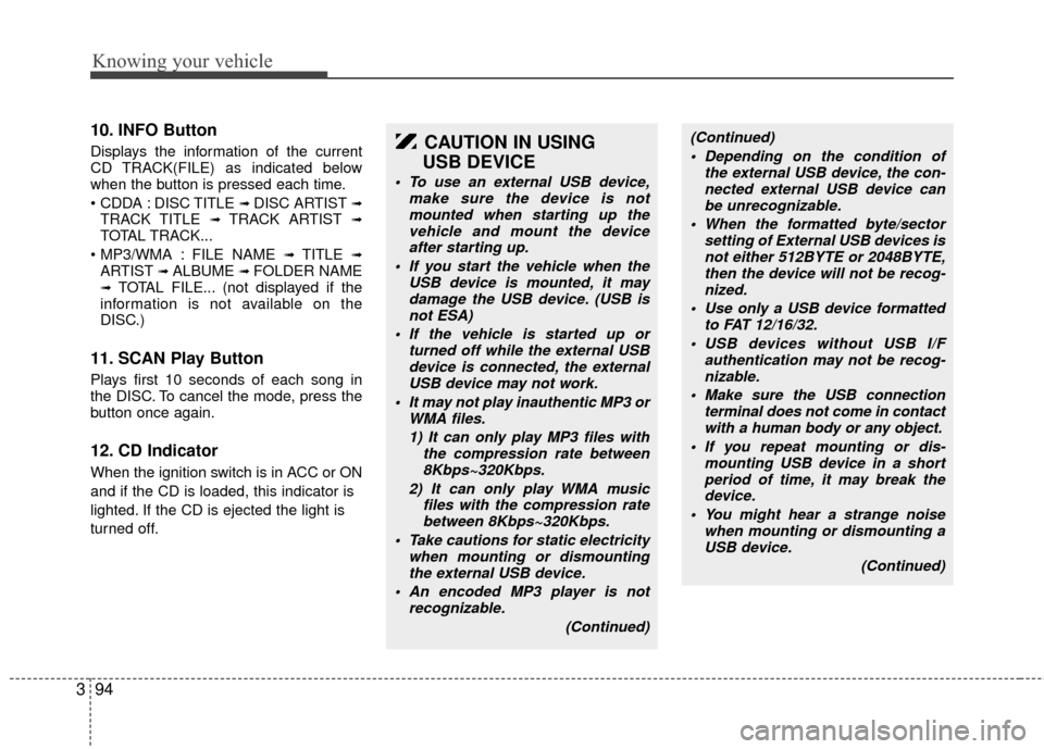 KIA Rio 2010 2.G Owners Manual Knowing your vehicle
94
3
CAUTION IN USING 
USB DEVICE
 To use an external USB device,
make sure the device is notmounted when starting up the vehicle and mount the deviceafter starting up.
 If you st