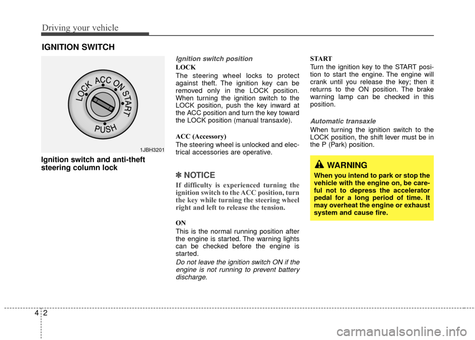 KIA Rio 2010 2.G Owners Manual Driving your vehicle
24
Ignition switch and anti-theft
steering column lock
Ignition switch position
LOCK
The steering wheel locks to protect
against theft. The ignition key can be
removed only i KIA Rio 2010 2.G Owners Manual Driving your vehicle
24
Ignition switch and anti-theft
steering column lock
Ignition switch position
LOCK
The steering wheel locks to protect
against theft. The ignition key can be
removed only i