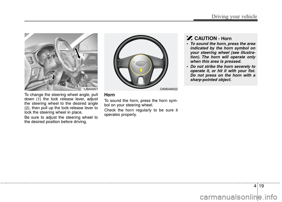 KIA Rio 2010 2.G Owners Manual 419
Driving your vehicle
To change the steering wheel angle, pull
down (1) the lock release lever, adjust
the steering wheel to the desired angle
( 2 ), then pull up the lock-release lever to
lock the KIA Rio 2010 2.G Owners Manual 419
Driving your vehicle
To change the steering wheel angle, pull
down (1) the lock release lever, adjust
the steering wheel to the desired angle
( 2 ), then pull up the lock-release lever to
lock the