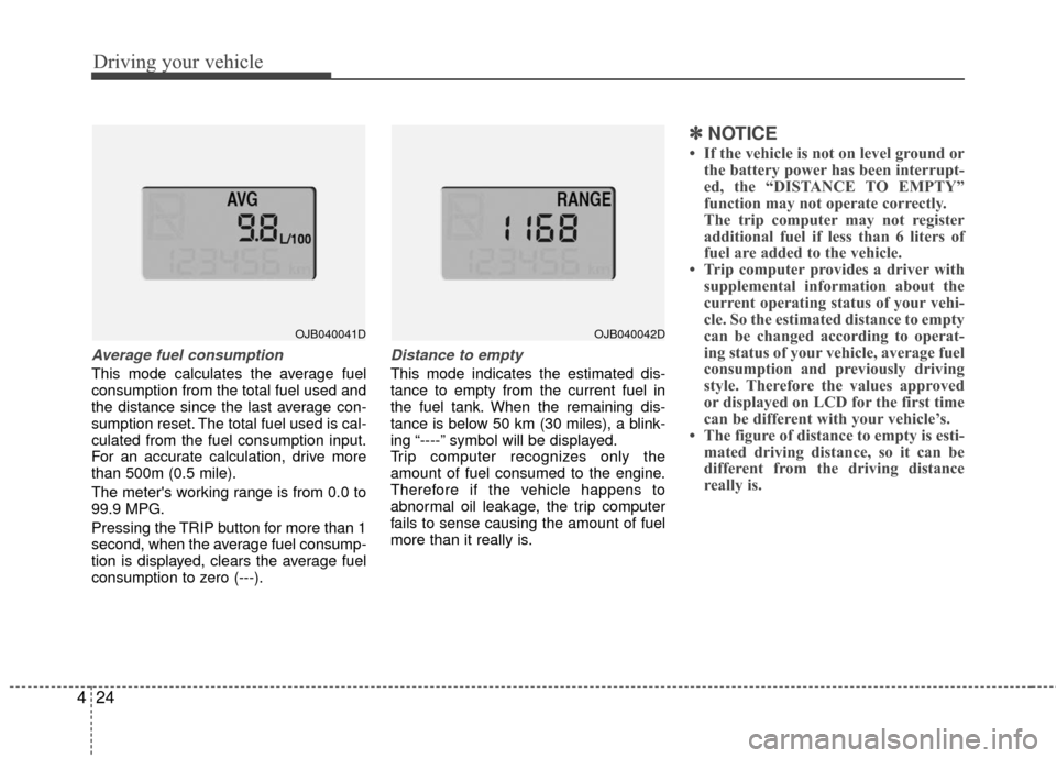 KIA Rio 2010 2.G Owners Manual Driving your vehicle
24
4
Average fuel consumption
This mode calculates the average fuel
consumption from the total fuel used and
the distance since the last average con-
sumption reset. The total fue KIA Rio 2010 2.G Owners Manual Driving your vehicle
24
4
Average fuel consumption
This mode calculates the average fuel
consumption from the total fuel used and
the distance since the last average con-
sumption reset. The total fue