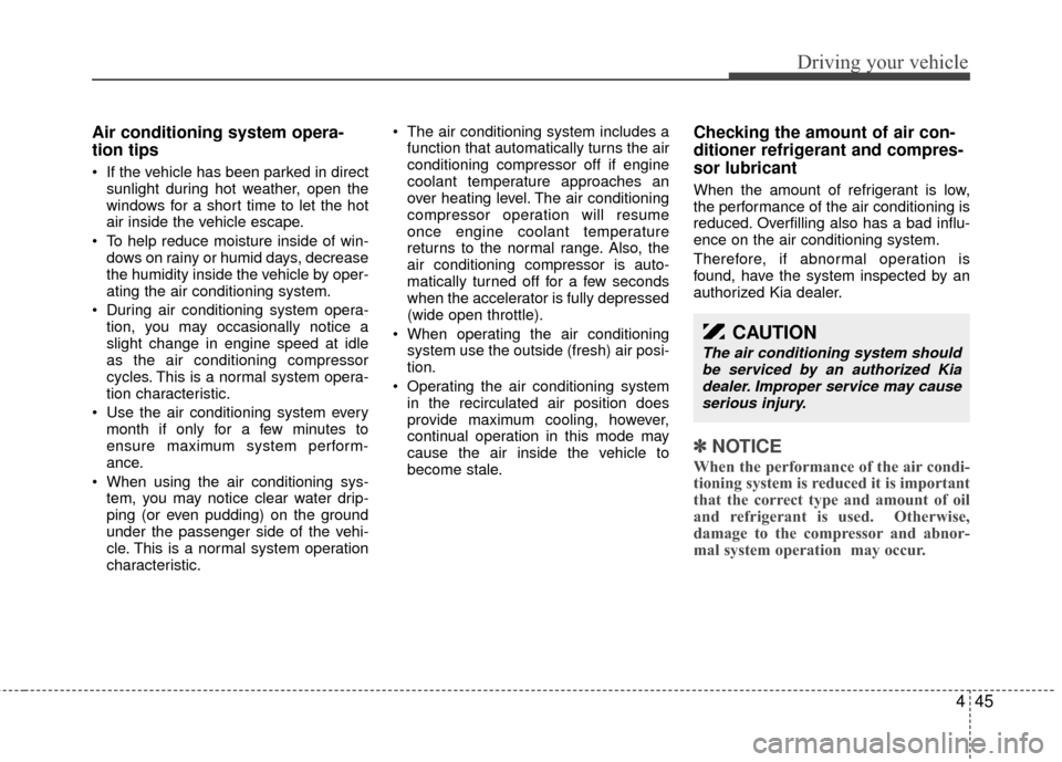 KIA Rio 2010 2.G Owners Manual 445
Driving your vehicle
Air conditioning system opera-
tion tips
If the vehicle has been parked in directsunlight during hot weather, open the
windows for a short time to let the hot
air inside th KIA Rio 2010 2.G Owners Manual 445
Driving your vehicle
Air conditioning system opera-
tion tips
If the vehicle has been parked in directsunlight during hot weather, open the
windows for a short time to let the hot
air inside th