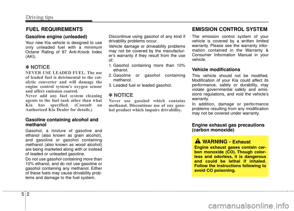 KIA Rio 2010 2.G Owners Manual Driving tips
25
FUEL REQUIREMENTS
Gasoline engine (unleaded)
Your new Kia vehicle is designed to use
only unleaded fuel with a minimum
Octane Rating of 87 Anti-Knock Index
(AKI).
✽ ✽NOTICE
NEVER U KIA Rio 2010 2.G Owners Manual Driving tips
25
FUEL REQUIREMENTS
Gasoline engine (unleaded)
Your new Kia vehicle is designed to use
only unleaded fuel with a minimum
Octane Rating of 87 Anti-Knock Index
(AKI).
✽ ✽NOTICE
NEVER U