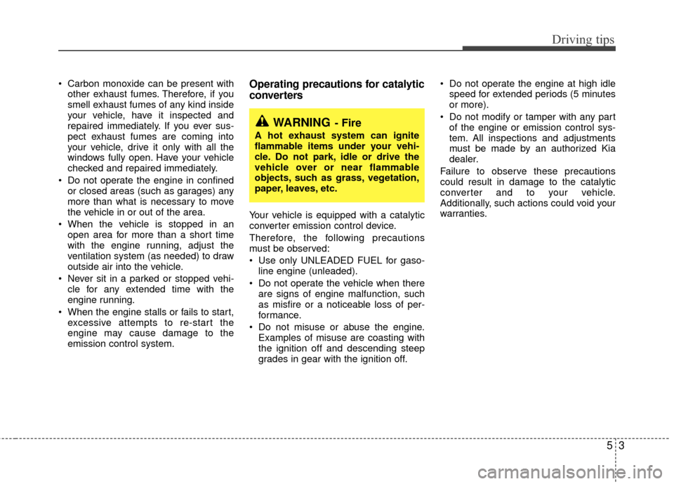 KIA Rio 2010 2.G Owners Manual 53
Driving tips
Carbon monoxide can be present withother exhaust fumes. Therefore, if you
smell exhaust fumes of any kind inside
your vehicle, have it inspected and
repaired immediately. If you ever KIA Rio 2010 2.G Owners Manual 53
Driving tips
Carbon monoxide can be present withother exhaust fumes. Therefore, if you
smell exhaust fumes of any kind inside
your vehicle, have it inspected and
repaired immediately. If you ever