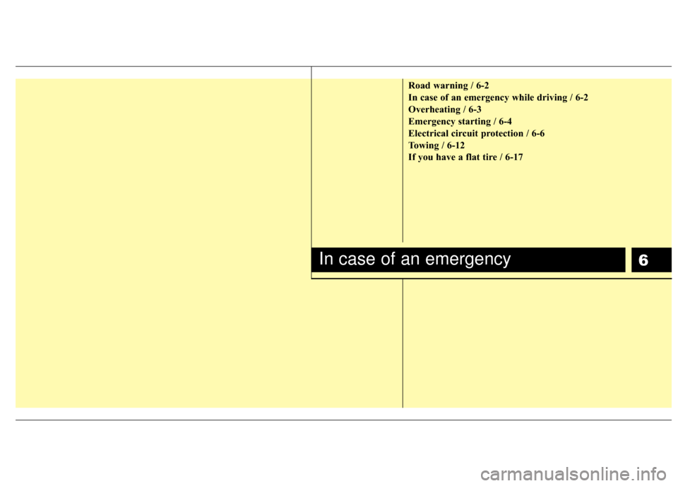 KIA Rio 2010 2.G Owners Manual 6
Road warning / 6-2
In case of an emergency while driving / 6-2
Overheating / 6-3
Emergency starting / 6-4
Electrical circuit protection / 6-6
Towing / 6-12
If you have a flat tire / 6-17
In case of 