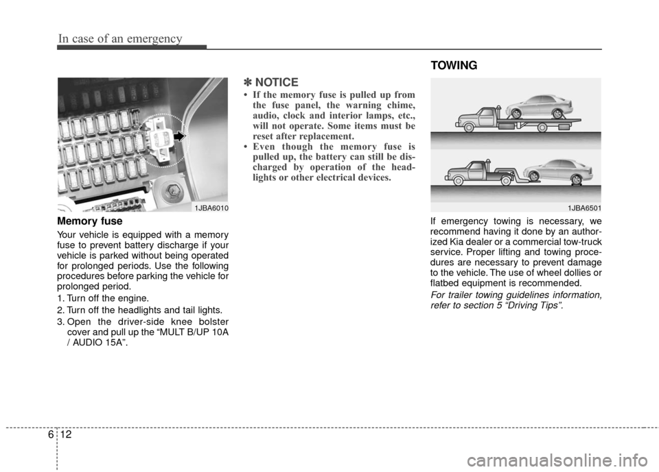 KIA Rio 2010 2.G Owners Manual In case of an emergency
12
6
Memory fuse
Your vehicle is equipped with a memory
fuse to prevent battery discharge if your
vehicle is parked without being operated
for prolonged periods. Use the follow