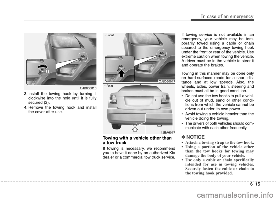 KIA Rio 2010 2.G Owners Manual 615
In case of an emergency
3. Install the towing hook by turning itclockwise into the hole until it is fully
secured (2).
4. Remove the towing hook and install the cover after use.
Towing with a vehi