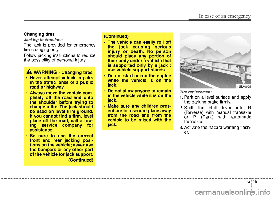 KIA Rio 2010 2.G Owners Manual 619
In case of an emergency
Changing tires 
Jacking instructions 
The jack is provided for emergency
tire changing only.
Follow jacking instructions to reduce
the possibility of personal injury.
Tire 