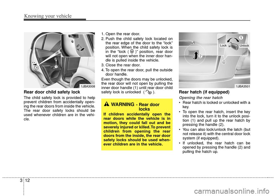 KIA Rio 2010 2.G Owners Guide Knowing your vehicle
12
3
Rear door child safety lock
The child safety lock is provided to help
prevent children from accidentally open-
ing the rear doors from inside the vehicle.
The rear door safet KIA Rio 2010 2.G Owners Guide Knowing your vehicle
12
3
Rear door child safety lock
The child safety lock is provided to help
prevent children from accidentally open-
ing the rear doors from inside the vehicle.
The rear door safet