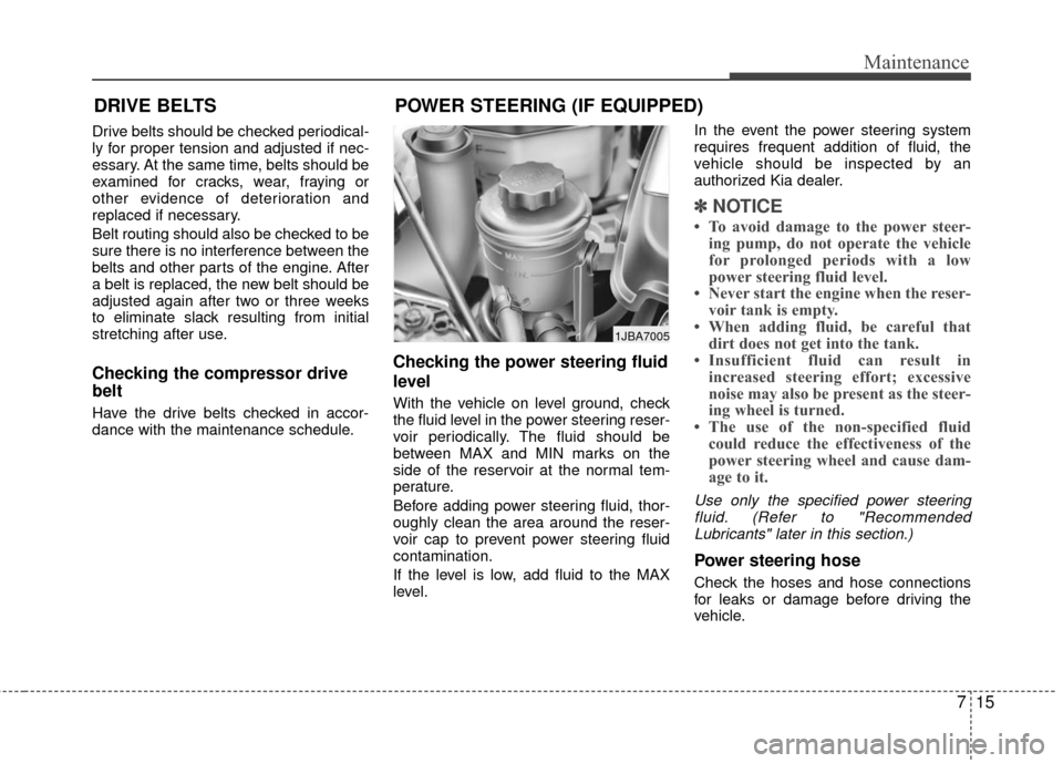 KIA Rio 2010 2.G Owners Manual 715
Maintenance
DRIVE BELTS
Drive belts should be checked periodical-
ly for proper tension and adjusted if nec-
essary. At the same time, belts should be
examined for cracks, wear, fraying or
other e KIA Rio 2010 2.G Owners Manual 715
Maintenance
DRIVE BELTS
Drive belts should be checked periodical-
ly for proper tension and adjusted if nec-
essary. At the same time, belts should be
examined for cracks, wear, fraying or
other e