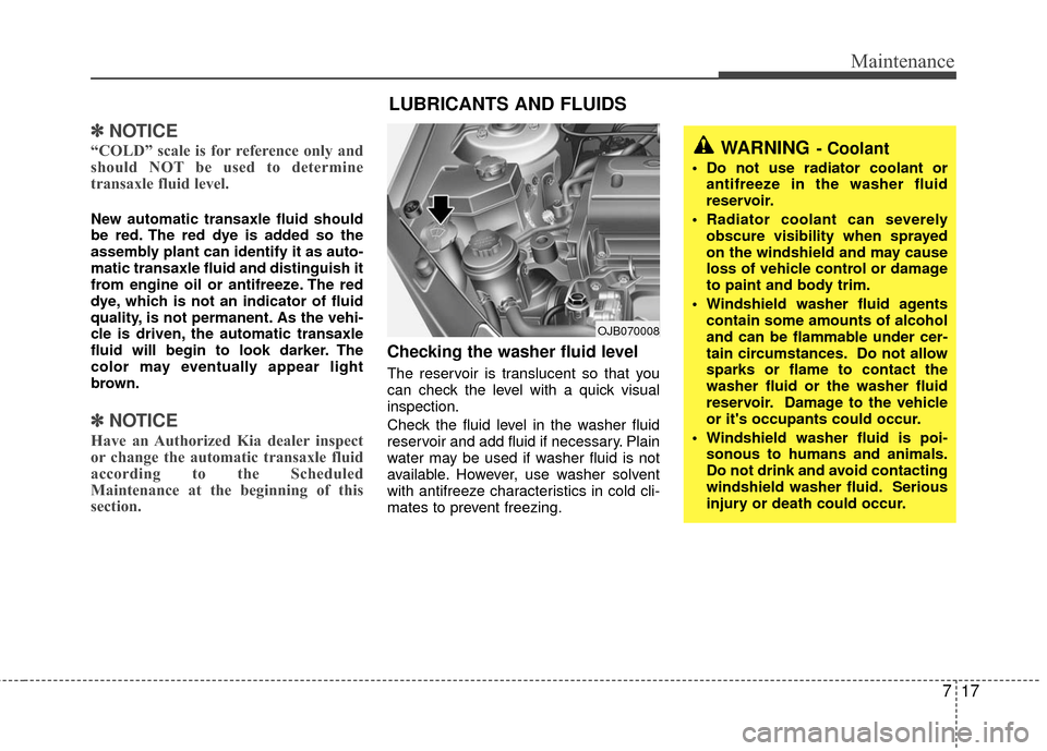 KIA Rio 2010 2.G Owners Manual 717
Maintenance
✽
✽NOTICE
“COLD” scale is for reference only and
should NOT be used to determine
transaxle fluid level.
New automatic transaxle fluid should
be red. The red dye is added so the KIA Rio 2010 2.G Owners Manual 717
Maintenance
✽
✽NOTICE
“COLD” scale is for reference only and
should NOT be used to determine
transaxle fluid level.
New automatic transaxle fluid should
be red. The red dye is added so the