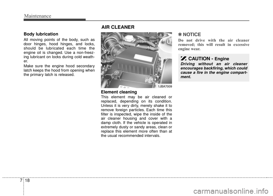 KIA Rio 2010 2.G Owners Manual Maintenance
18
7
Body lubrication  
All moving points of the body, such as
door hinges, hood hinges, and locks,
should be lubricated each time the
engine oil is changed. Use a non-freez-
ing lubricant