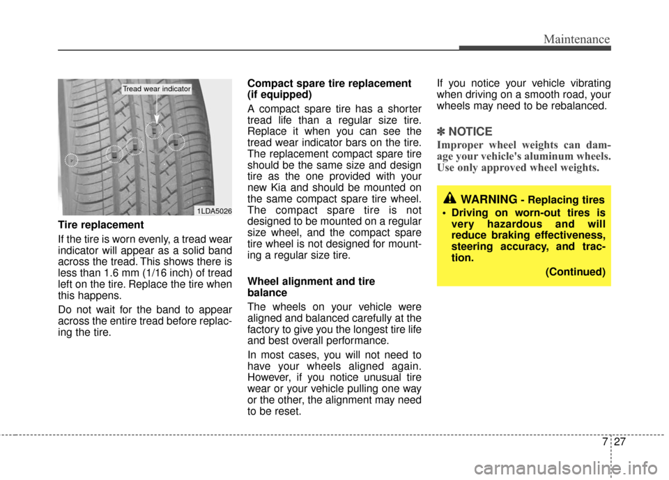 KIA Rio 2010 2.G Owners Manual 727
Maintenance
Tire replacement
If the tire is worn evenly, a tread wear
indicator will appear as a solid band
across the tread. This shows there is
less than 1.6 mm (1/16 inch) of tread
left on the 
