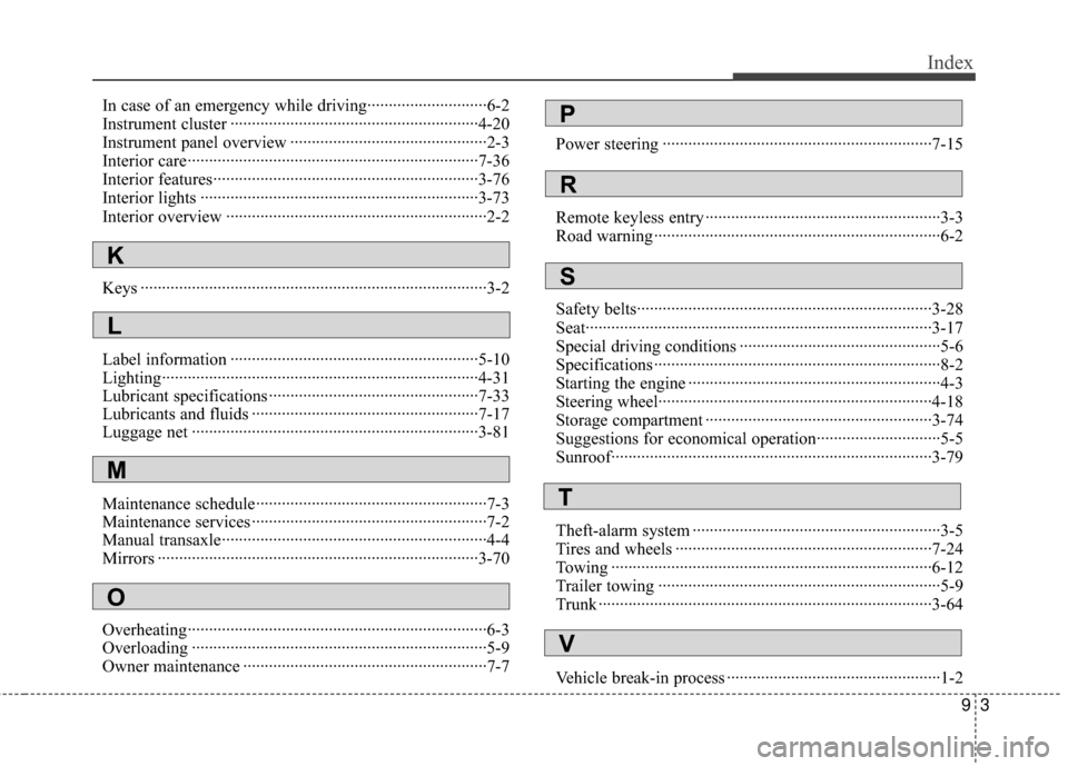 KIA Rio 2010 2.G Owners Manual 93
Index
In case of an emergency while driving··················\
··········6-2
Instrument cluster ··················\
·················�