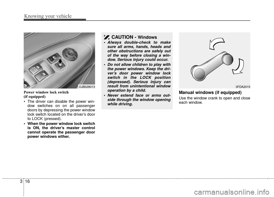 KIA Rio 2010 2.G Owners Guide Knowing your vehicle
16
3
Power window lock switch
(if equipped)
The driver can disable the power win-
dow switches on on all passenger
doors by depressing the power window
lock switch located on th KIA Rio 2010 2.G Owners Guide Knowing your vehicle
16
3
Power window lock switch
(if equipped)
The driver can disable the power win-
dow switches on on all passenger
doors by depressing the power window
lock switch located on th