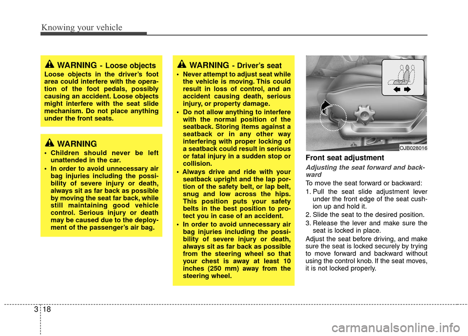 KIA Rio 2010 2.G Owners Guide Knowing your vehicle
18
3
Front seat adjustment
Adjusting the seat forward and back-
ward
To move the seat forward or backward:
1. Pull the seat slide adjustment lever under the front edge of the seat