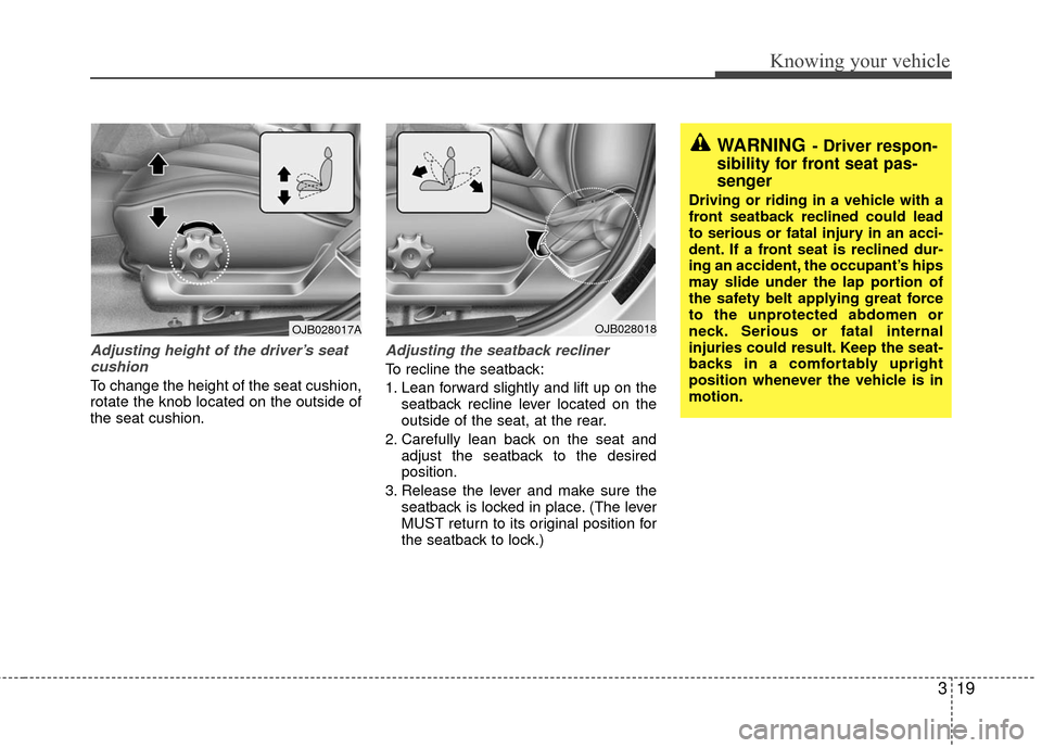 KIA Rio 2010 2.G Owners Guide 319
Knowing your vehicle
Adjusting height of the driver’s seatcushion 
To change the height of the seat cushion,
rotate the knob located on the outside of
the seat cushion.
Adjusting the seatback re