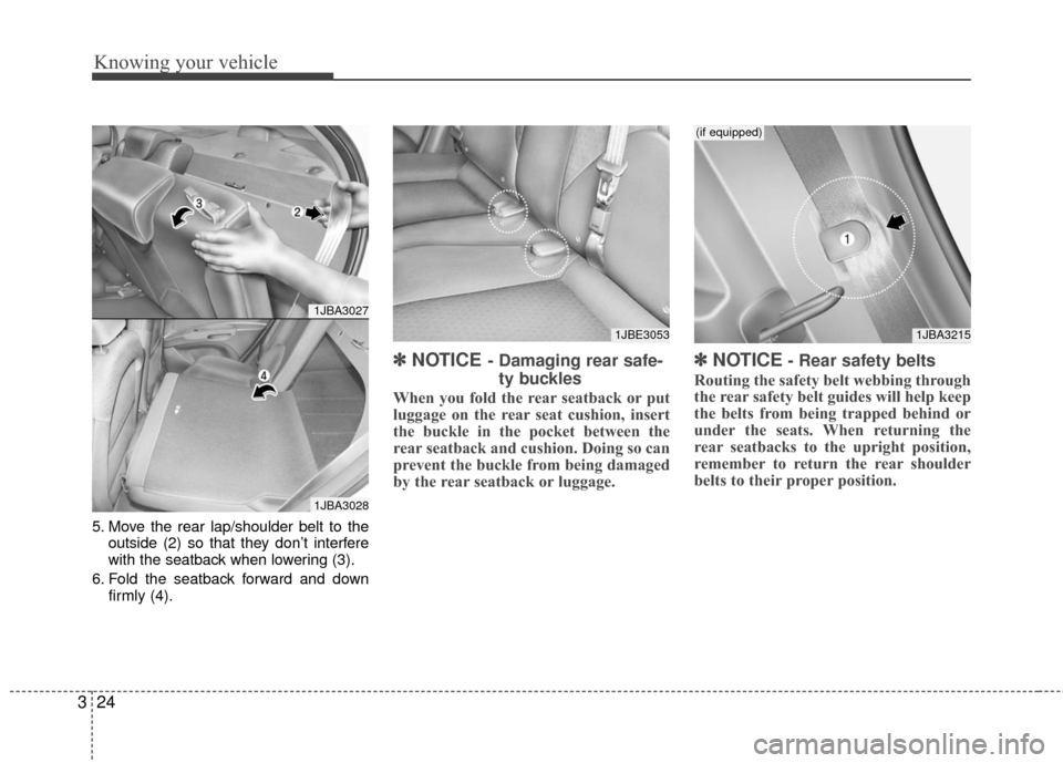 KIA Rio 2010 2.G Owners Guide Knowing your vehicle
24
3
5. Move the rear lap/shoulder belt to the
outside (2) so that they don’t interfere
with the seatback when lowering (3).
6. Fold the seatback forward and down firmly (4).
�