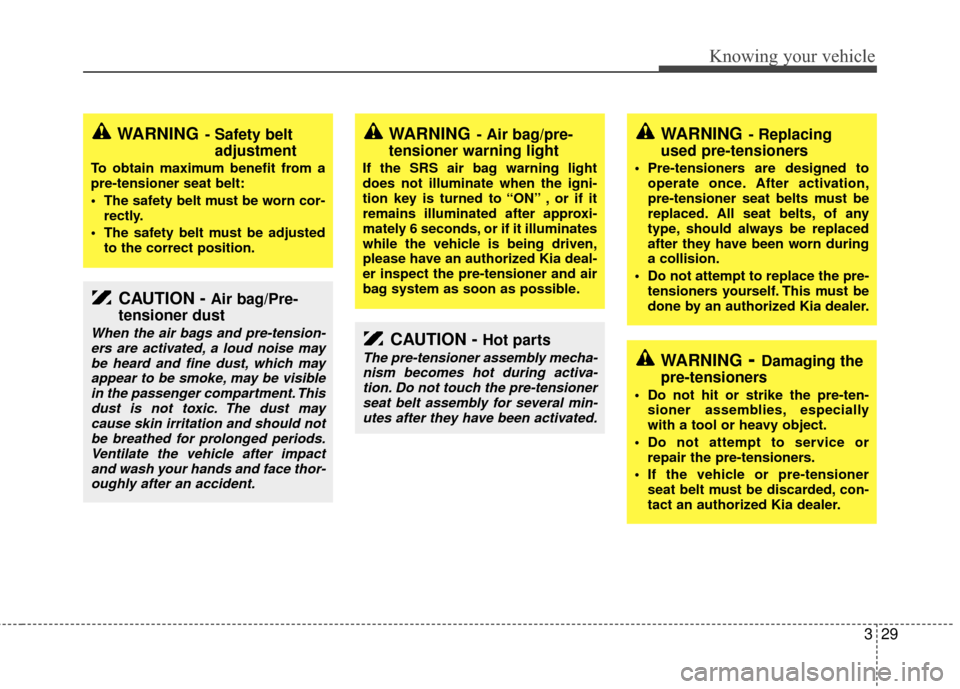 KIA Rio 2010 2.G Owners Guide 329
Knowing your vehicle
CAUTION - Air bag/Pre-
tensioner dust
When the air bags and pre-tension-
ers are activated, a loud noise maybe heard and fine dust, which mayappear to be smoke, may be visible