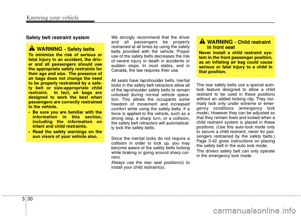 KIA Rio 2010 2.G Owners Manual Knowing your vehicle
30
3
Safety belt restraint system We strongly recommend that the driver
and all passengers be properly
restrained at all times by using the safety
belts provided with the vehicle.