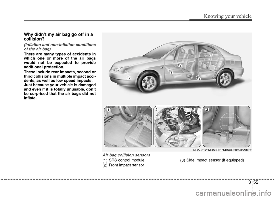 KIA Rio 2010 2.G Owners Manual 355
Knowing your vehicle
Why didn’t my air bag go off in a
collision?
(Inflation and non-inflation conditionsof the air bag)
There are many types of accidents in
which one or more of the air bags
w KIA Rio 2010 2.G Owners Manual 355
Knowing your vehicle
Why didn’t my air bag go off in a
collision?
(Inflation and non-inflation conditionsof the air bag)
There are many types of accidents in
which one or more of the air bags
w