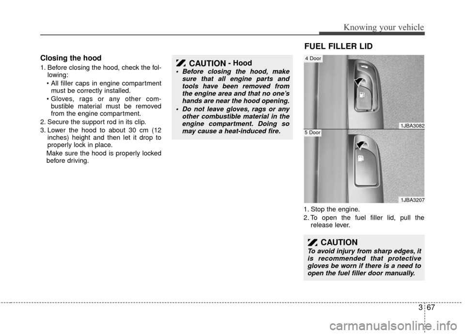 KIA Rio 2010 2.G Owners Manual 367
Knowing your vehicle
Closing the hood
1. Before closing the hood, check the fol-lowing:
• All filler caps in engine compartment must be correctly installed.
 bustible material must be removed
fr