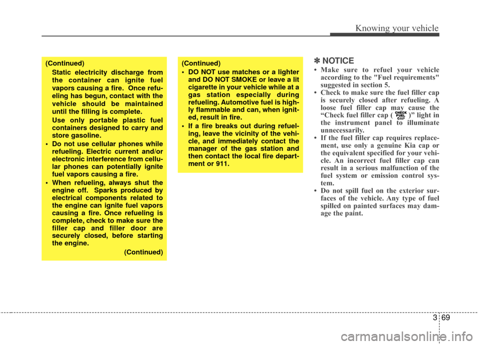 KIA Rio 2010 2.G Owners Manual 369
Knowing your vehicle
✽
✽NOTICE
• Make sure to refuel your vehicle
according to the "Fuel requirements"
suggested in section 5.
• Check to make sure the fuel filler cap is securely closed a