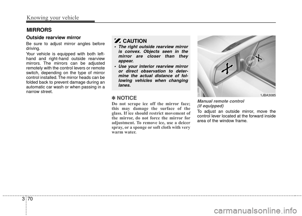 KIA Rio 2010 2.G Owners Manual Knowing your vehicle
70
3
Outside rearview mirror  
Be sure to adjust mirror angles before
driving.
Your vehicle is equipped with both left-
hand and right-hand outside rearview
mirrors. The mirrors c