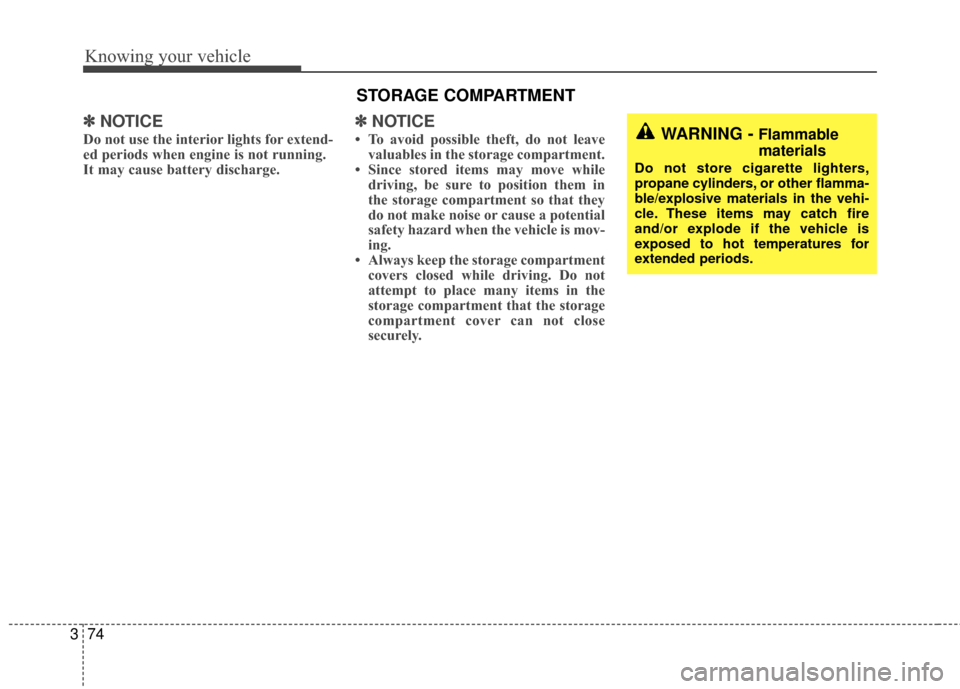 KIA Rio 2010 2.G Owners Manual Knowing your vehicle
74
3
✽
✽
NOTICE
Do not use the interior lights for extend-
ed periods when engine is not running.
It may cause battery discharge.
✽ ✽NOTICE
• To avoid possible theft, do