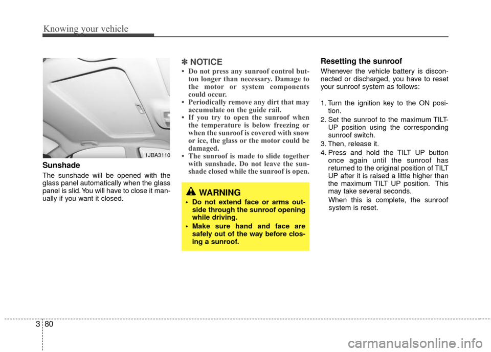 KIA Rio 2010 2.G Owners Manual Knowing your vehicle
80
3
Sunshade  
The sunshade will be opened with the
glass panel automatically when the glass
panel is slid. You will have to close it man-
ually if you want it closed.
✽ ✽
NO