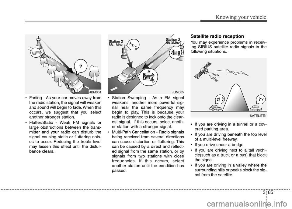 KIA Rio 2010 2.G Owners Manual 385
Knowing your vehicle
• Fading - As your car moves away fromthe radio station, the signal will weaken
and sound will begin to fade. When this
occurs, we suggest that you select
another stronger s KIA Rio 2010 2.G Owners Manual 385
Knowing your vehicle
• Fading - As your car moves away fromthe radio station, the signal will weaken
and sound will begin to fade. When this
occurs, we suggest that you select
another stronger s