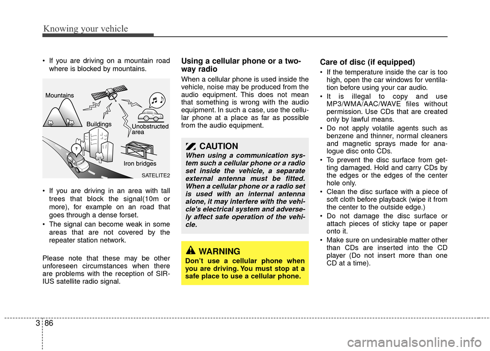 KIA Rio 2010 2.G Owners Manual Knowing your vehicle
86
3
 If you are driving on a mountain road
where is blocked by mountains.
 If you are driving in an area with tall trees that block the signal(10m or
more), for example on an roa