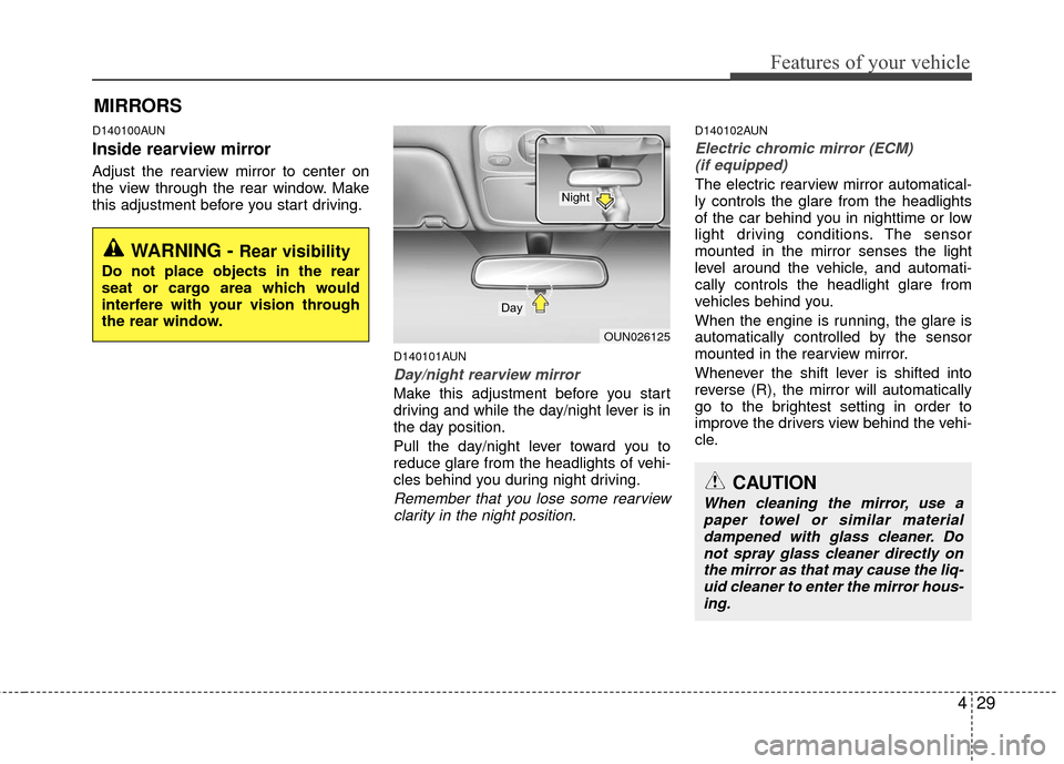 KIA Rondo 2010 2.G Owners Manual 429
Features of your vehicle
D140100AUN
Inside rearview mirror
Adjust the rearview mirror to center on
the view through the rear window. Make
this adjustment before you start driving.
D140101AUN
Day/n